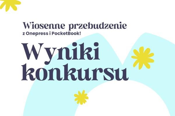 Wyniki konkursu "Wiosenne przebudzenie z Onepress i PocketBook" – poznaj zwycięzców!