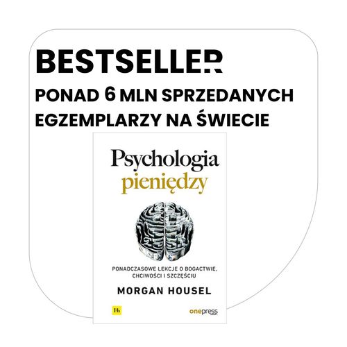 Psychologia pieniędzy. Ponadczasowe lekcje o bogactwie, chciwości i szczęściu Autor: Morgan Housel