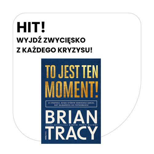 To jest ten moment! 21 strategii, dzięki którym odniesiesz sukces, gdy najbardziej go potrzebujesz