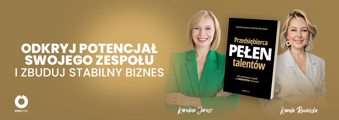 Przedsiębiorca pełen talentów. Jak zbudować zespół na mocnych stronach, Karolina Jarosz, Kamila Rowińska, przedsprzedaż, zarządzanie