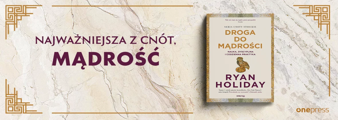 Droga do mądrości. Nauka, dyscyplina i codzienna praktyka, Ryan Holiday, cnoty stoickie, nowość, bestseller
