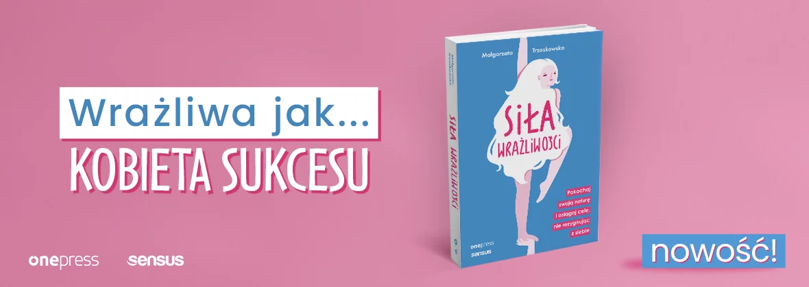 Siła wrażliwości. Pokochaj swoją naturę i osiągaj cele, nie rezygnując z siebie. Małgorzata Trzaskowska