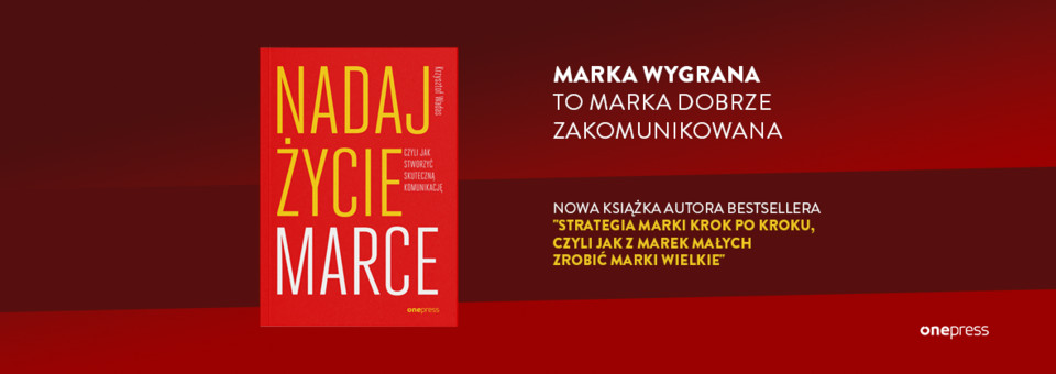 "Nadaj ycie marce, czyli jak stworzy skuteczn komunikacj" - nowa ksika Krzysztofa Wadasa!