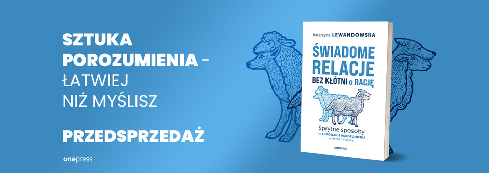 Świadome relacje bez kłótni o rację. Sprytne sposoby na budowanie porozumienia w domu i w pracy