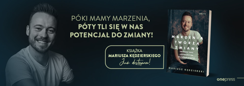 Marzenia tworzą zmiany Mariusz Kędzierski