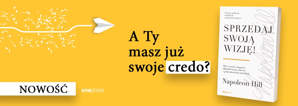 Sprzedaj swoją wizję! Złote zasady osiągania długofalowego sukcesu i gwarantowanej satysfakcji