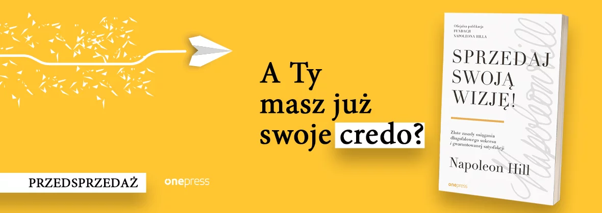 Sprzedaj swoją wizję! Złote zasady osiągania długofalowego sukcesu i gwarantowanej satysfakcji