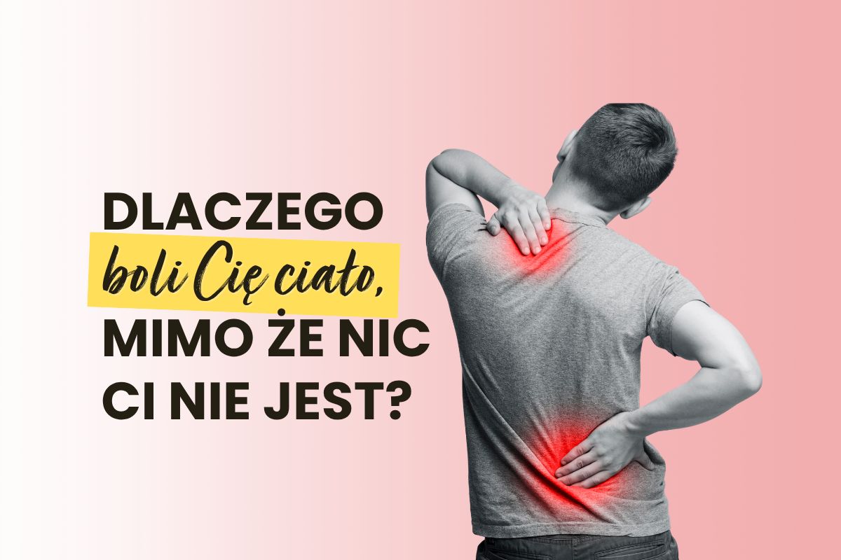 Dlaczego boli Cię ciało, mimo że nic Ci nie jest?