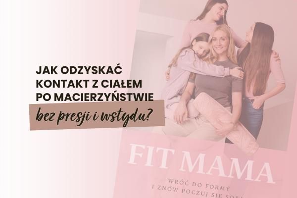 Jak odzyskać kontakt z ciałem po macierzyństwie bez presji i wstydu?
