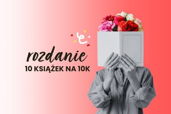 Rozdanie! 10 książek na 10K! 🎉🥳