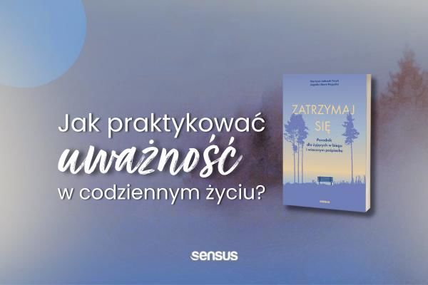 Jak praktykować uważność w codziennym pośpiechu?  | Blog księgarni psychologicznej Sensus