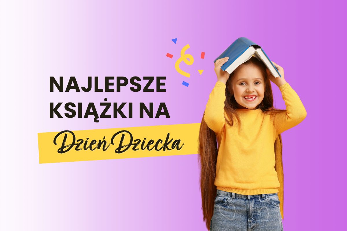 Książki na Dzień Dziecka – najlepsze pomysły na mądry i rozwijający prezent