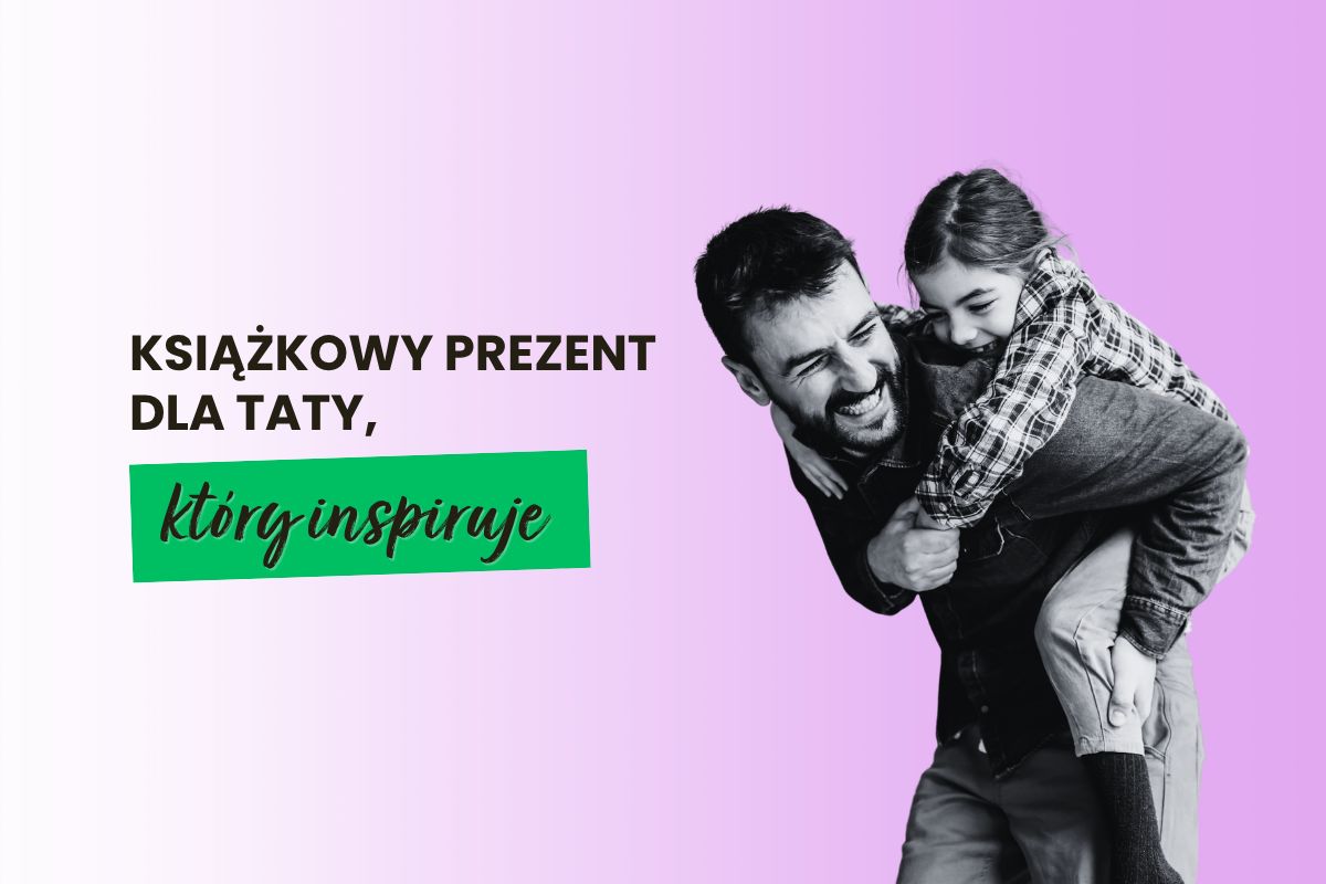 Dzień Ojca 2026 – książkowy prezent dla taty, który inspiruje, rozwija i zostaje na lata