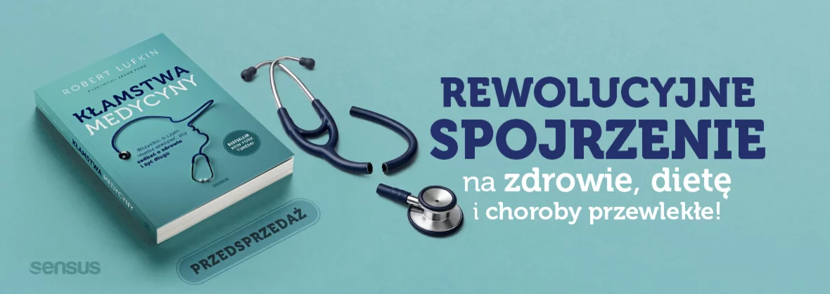Kłamstwa medycyny. Wszystko, o czym musisz wiedzieć, aby zadbać o zdrowie i żyć długo