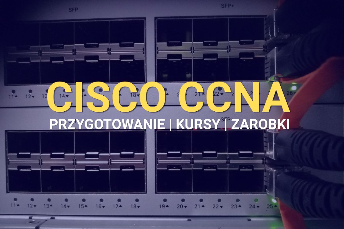 Cisco CCNA. Jak się przygotować, najlepsze kursy i potencjalne zarobki